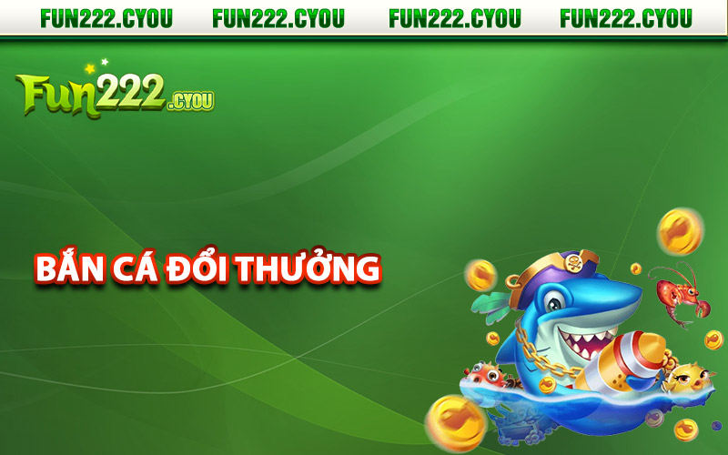 Fun222 – Sân Chơi Số 1 Việt Nam + 222K Đăng Ký Tân Thủ 15 Bắn cá đổi thưởng