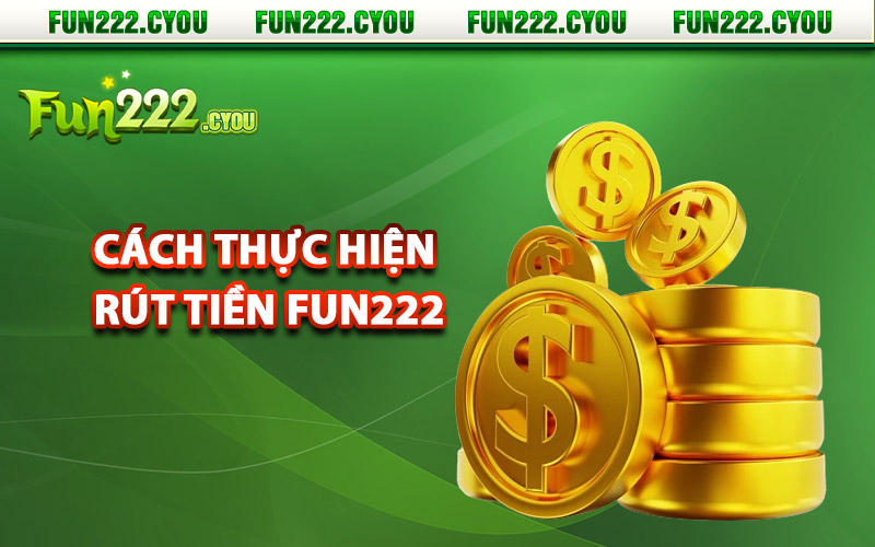 Cách thực hiện rút tiền Fun222 chuẩn các bước