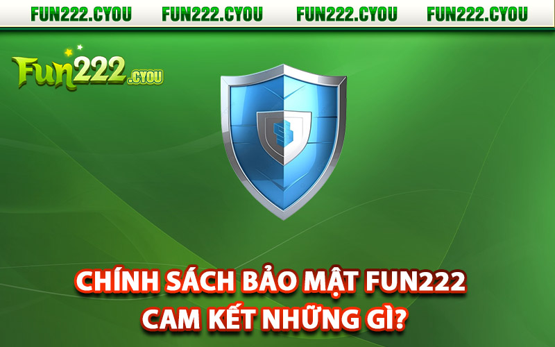 Chính sách bảo mật Fun222 cam kết những gì?