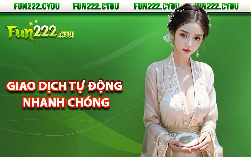 Fun222 – Sân Chơi Số 1 Việt Nam + 222K Đăng Ký Tân Thủ 13 Giao dịch tự động nhanh chóng