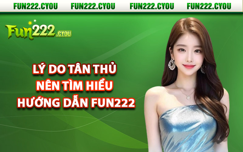 Lý do tân thủ nên tìm hiểu hướng dẫn Fun222