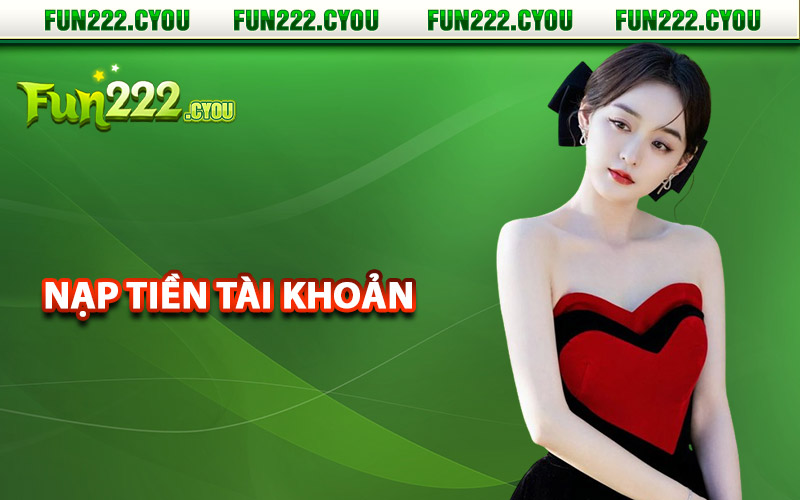 Fun222 – Sân Chơi Số 1 Việt Nam + 222K Đăng Ký Tân Thủ 17 Nạp tiền tài khoản