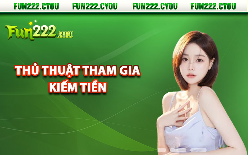 Thủ thuật tham gia kho game Fun222 kiếm tiền